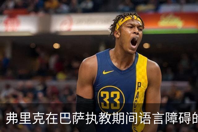 弗里克在巴萨执教期间语言障碍的影响分析